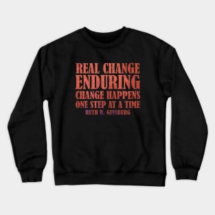 Real Change Enduring Change Happens One Step At A Time - Ruth Bader Ginsburg Quote Crewneck Sweatshirt